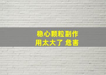 稳心颗粒副作用太大了 危害